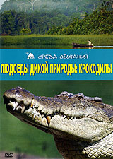 Людоеды дикой природы: Крокодилы Серия: Среда обитания инфо 40m.